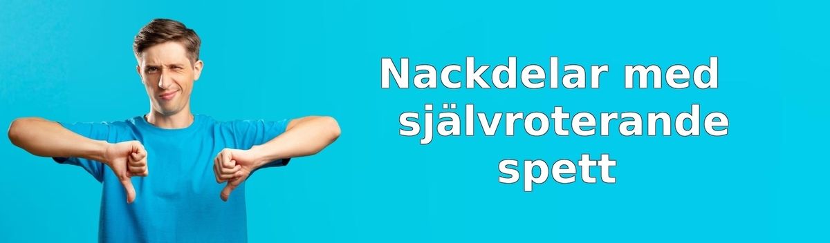 Nackdelar med självroterande spett