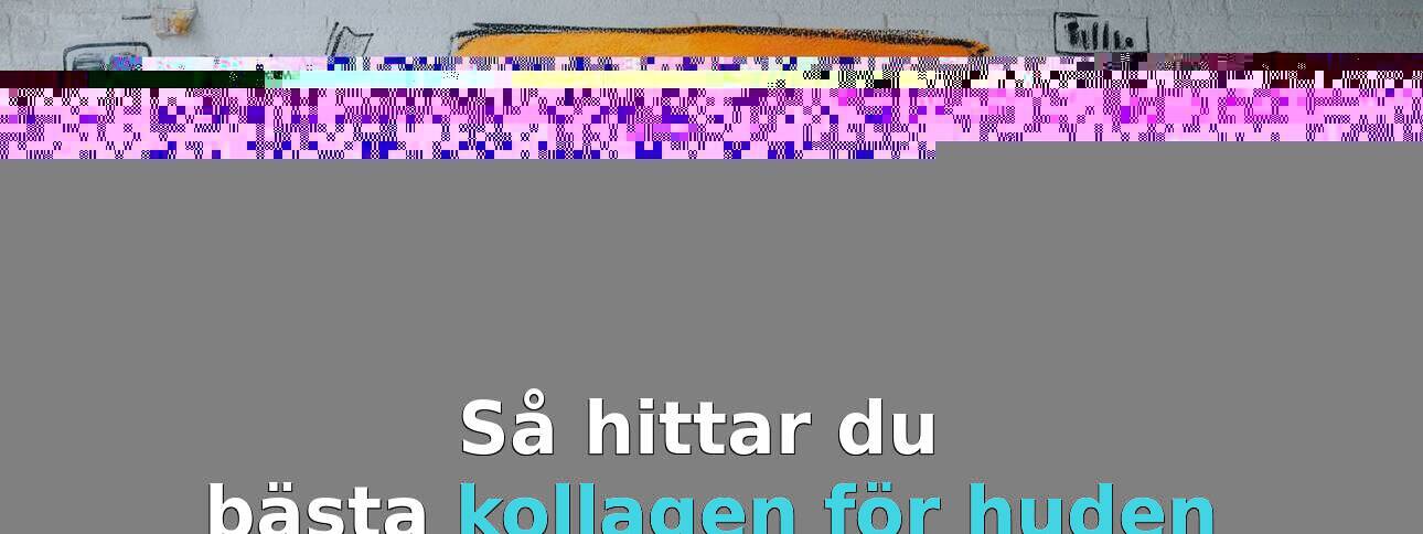 Så hittar du rätt kollagen för din hud